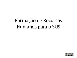 Formação de Recursos Humanos para o SUS 