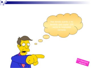 Ver diapositiva  siguiente Has tenido suerte y no tendrás que copiar 100 veces la respuesta correcta 