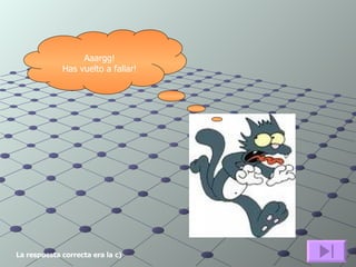 Aaargg! Has vuelto a fallar! La respuesta correcta era la c) 