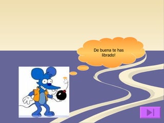 De buena te has librado! 