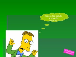 Veo que has hallado  la ecuación correcta! Ver diapositiva  siguiente 