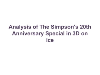 Analysis of The Simpson's 20th
Anniversary Special in 3D on
ice

 