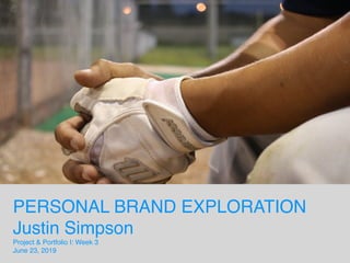 PERSONAL BRAND EXPLORATION
Justin Simpson
Project & Portfolio I: Week 3
June 23, 2019
 
