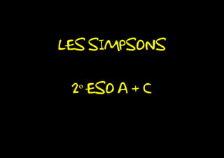 LES SIMPSONS
2º ESO A + C
 