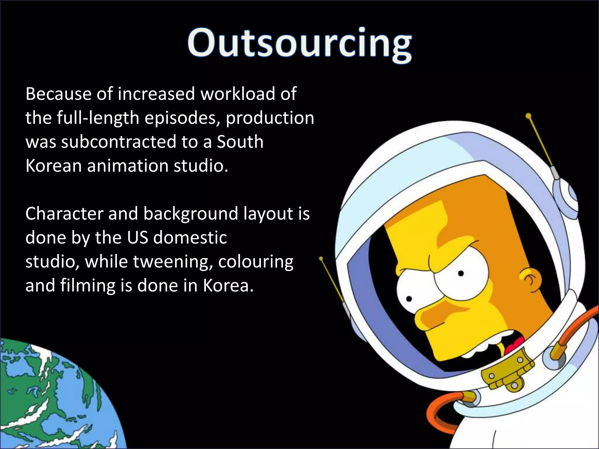 Because of increased workload of
the full-length episodes, production
was subcontracted to a South
Korean animation studio.
Character and background layout is
done by the US domestic
studio, while tweening, colouring
and filming is done in Korea. and
filming is done by the overseas studio
 