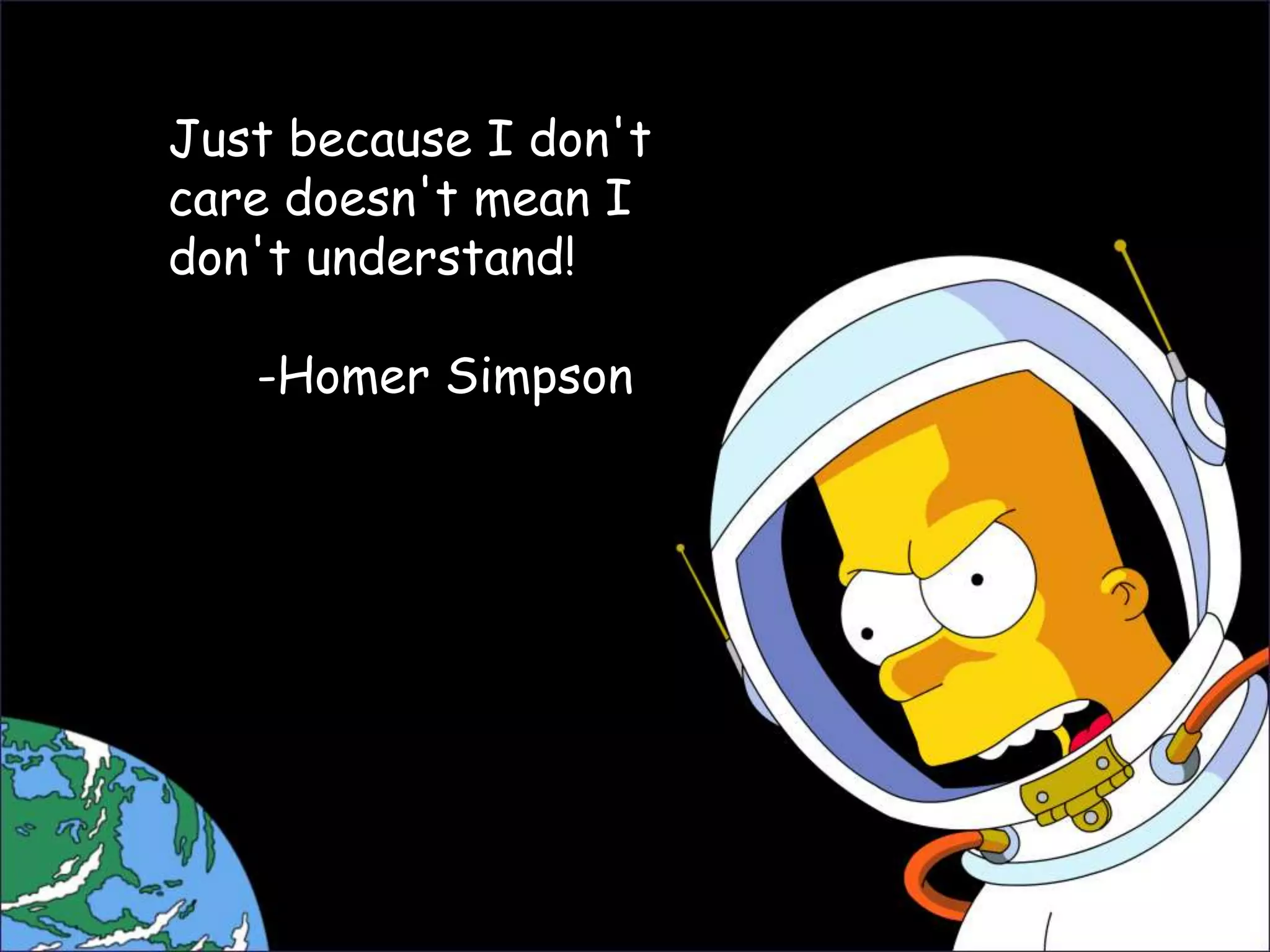 Just because I don't
care doesn't mean I
don't understand!
-Homer Simpson
 