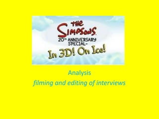 Analysis
filming and editing of interviews
 