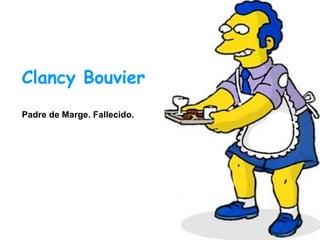 Clancy Bouvier
Padre de Marge. Fallecido.

 