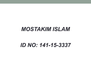 MOSTAKIM ISLAM
ID NO: 141-15-3337
 