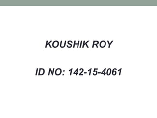 KOUSHIK ROY
ID NO: 142-15-4061
 