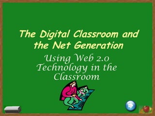 The Digital Classroom and the Net Generation Using Web 2.0 Technology in the Classroom  