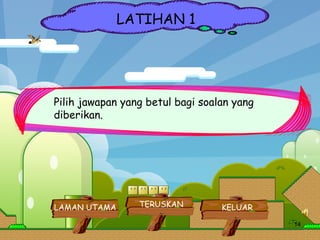LATIHAN 1 Pilih jawapan yang betul bagi soalan yang diberikan. LAMAN UTAMA TERUSKAN KELUAR 