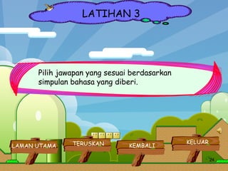 LATIHAN 3 Pilih jawapan yang sesuai berdasarkan simpulan bahasa yang diberi. LAMAN UTAMA KELUAR KEMBALI TERUSKAN 