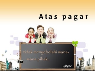 Atas pagar tidak menyebelahi mana-mana pihak. 