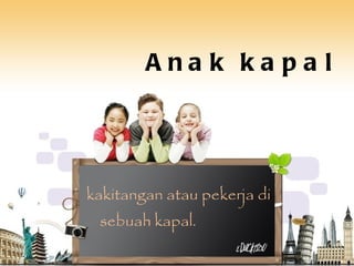 Anak kapal kakitangan atau pekerja di sebuah kapal. 