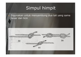 Simpul himpit
n Digunakan untuk menyambung dua tali yang sama
besar dan licin
 