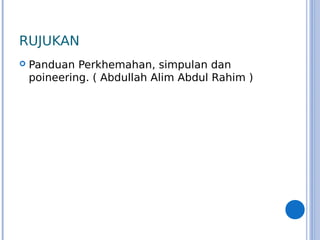 RUJUKAN
 Panduan Perkhemahan, simpulan dan
poineering. ( Abdullah Alim Abdul Rahim )
 