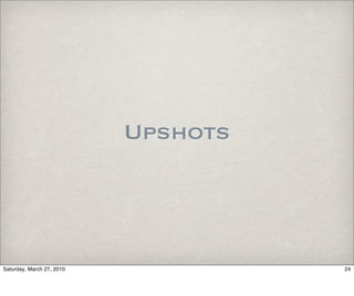 Upshots



Saturday, March 27, 2010             24
 