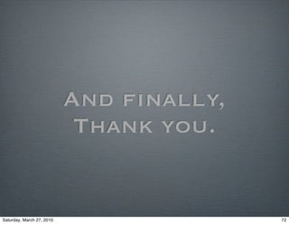 And ﬁnally,
                            Thank you.


Saturday, March 27, 2010                 72
 