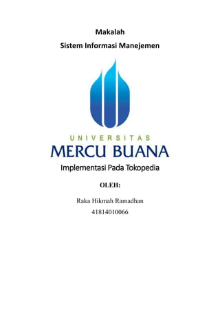 Makalah
Sistem Informasi Manejemen
Implementasi Pada Tokopedia
OLEH:
Raka Hikmah Ramadhan
41814010066
 