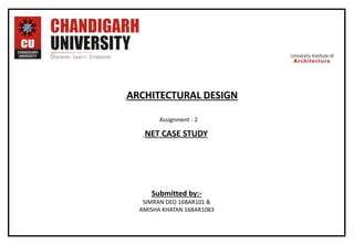 Submitted by:-
SIMRAN DEO 16BAR101 &
AMISHA KHATAN 16BAR1083
Assignment - 2
ARCHITECTURAL DESIGN
NET CASE STUDY
 