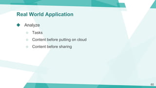 Real World Application
◆ Analyze
○ Tasks
○ Content before putting on cloud
○ Content before sharing
60
 