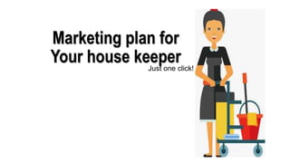 Marketing plan for
Your house keeperJust one click!
 