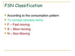 FSN Classification
 According to the consumption pattern
 To combat obsolete items
 F – Fast moving
 S – Slow moving
 N – Non Moving
 