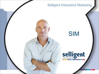 Selligent Interactive Marketing




              SIM




               CONVERSION MARKETING SOLUTION
 