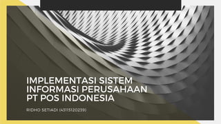 IMPLEMENTASI SISTEM
INFORMASI PERUSAHAAN
PT POS INDONESIA  
RIDHO SETIADI (43115120239)
 