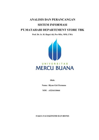 ANALISIS DAN PERANCANGAN
SISTEM INFORMASI
PT.MATAHARI DEPARTEMENT STORE TBK
Prof. Dr. Ir. H. Hapzi Ali, Pre-MSc, MM, CMA
Oleh:
Nama : Riyan Giri Permana
NIM : 43216110464
FAKULTAS EKONOMI DAN BISNIS
 