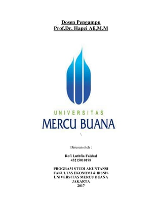 Dosen Pengampu
Prof.Dr. Hapzi Ali,M.M

Disusun oleh :
Rofi Luthfia Faishal
43215010198
PROGRAM STUDI AKUNTANSI
FAKULTAS EKONOMI & BISNIS
UNIVERSITAS MERCU BUANA
JAKARTA
2017
 