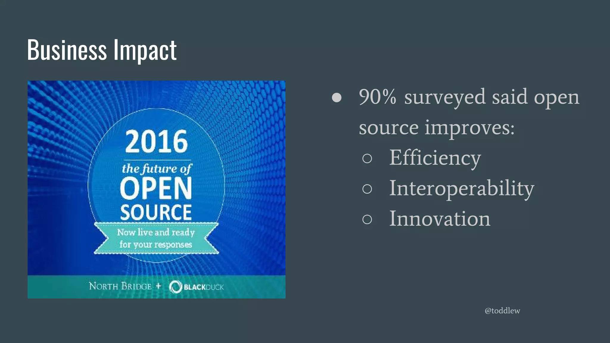 Business Impact
● 90% surveyed said open
source improves:
○ Efficiency
○ Interoperability
○ Innovation
@toddlew
 