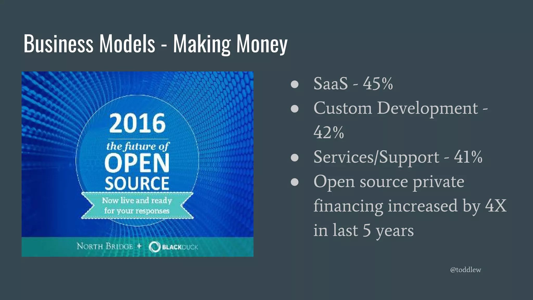 Business Models - Making Money
● SaaS - 45%
● Custom Development -
42%
● Services/Support - 41%
● Open source private
financing increased by 4X
in last 5 years
@toddlew
 