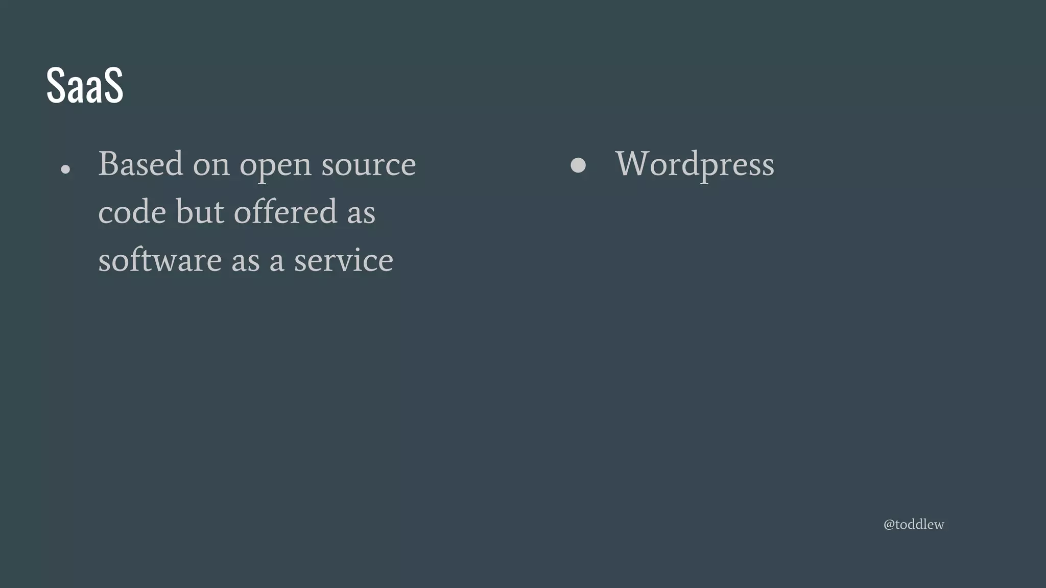 SaaS
● Based on open source
code but offered as
software as a service
● Wordpress
@toddlew
 