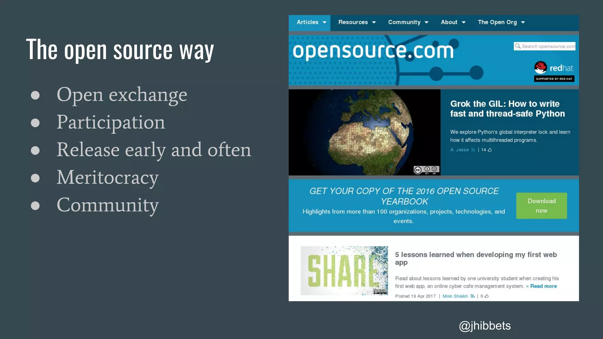 The open source way
● Open exchange
● Participation
● Release early and often
● Meritocracy
● Community
@jhibbets
 
