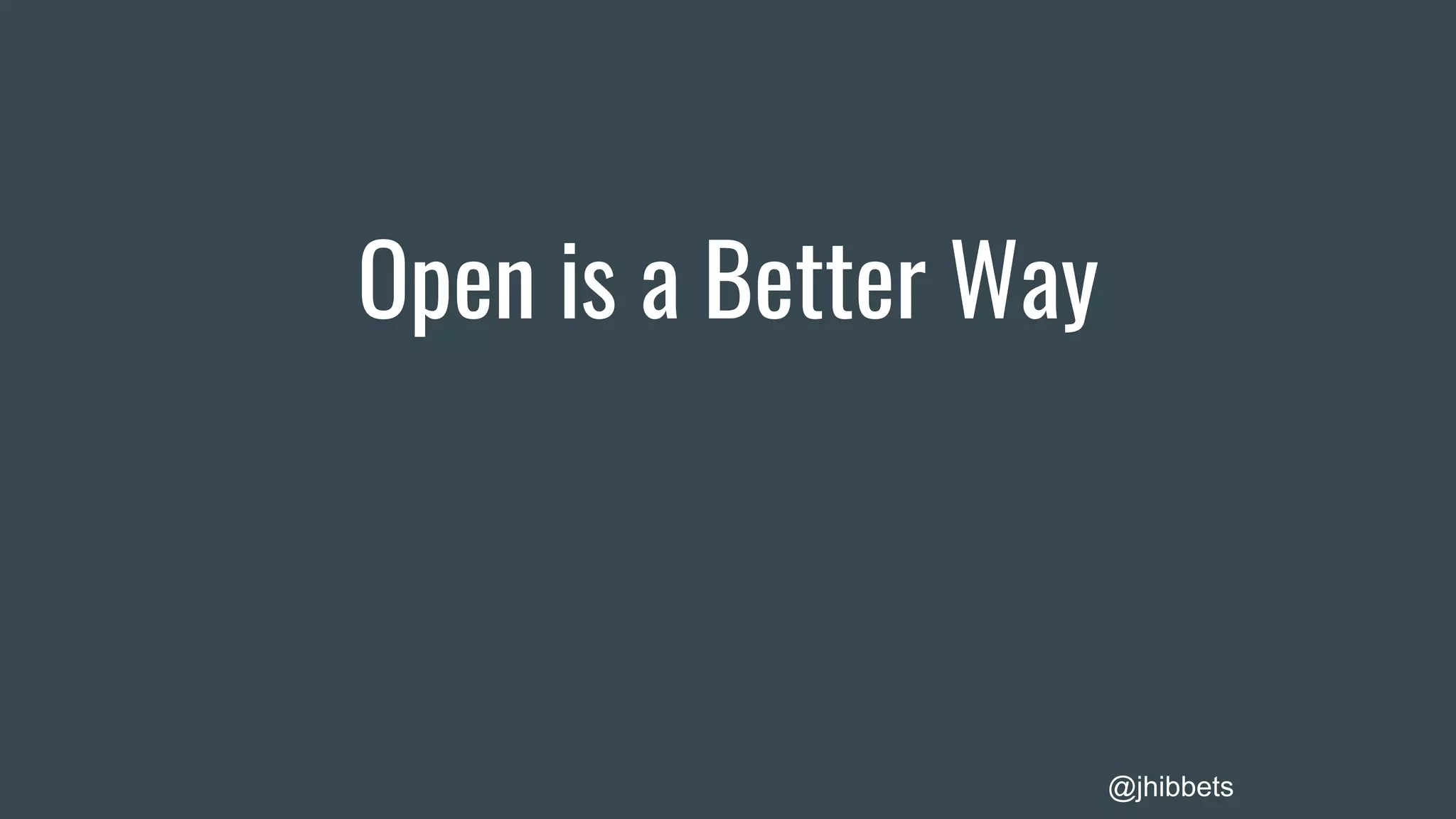 Open is a Better Way
@jhibbets
 