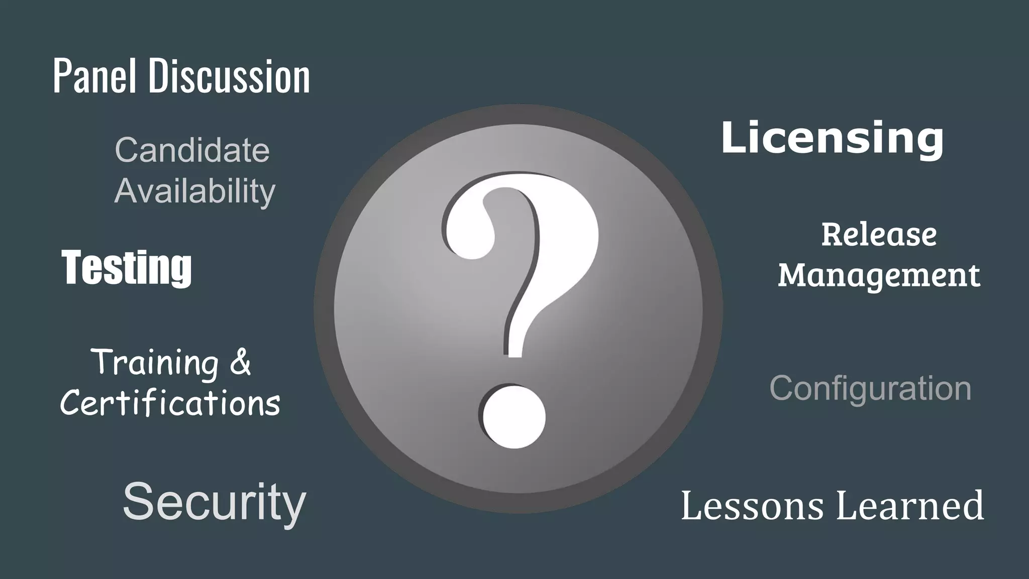 Licensing
Panel Discussion
Security Lessons Learned
Testing
Release
Management
Candidate
Availability
Training &
Certifications Configuration
 