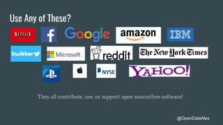 Use Any of These?
They all contribute, use, or support open source/free software!
@OpenDataAlex
 