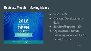 Business Models - Making Money
● SaaS - 45%
● Custom Development -
42%
● Services/Support - 41%
● Open source private
financing increased by 4X
in last 5 years
@toddlew
 
