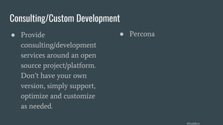 Consulting/Custom Development
● Provide
consulting/development
services around an open
source project/platform.
Don’t have your own
version, simply support,
optimize and customize
as needed.
● Percona
@toddlew
 