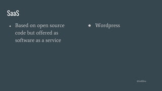 SaaS
● Based on open source
code but offered as
software as a service
● Wordpress
@toddlew
 