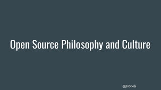 Open Source Philosophy and Culture
@jhibbets
 