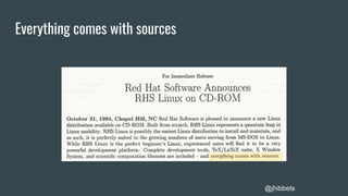 Everything comes with sources
@jhibbets
 