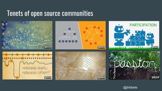 Tenets of open source communities
@jhibbets
 