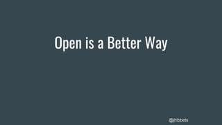 Open is a Better Way
@jhibbets
 