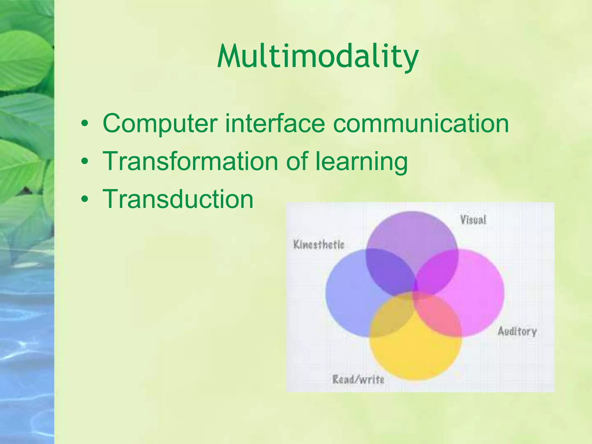 Multimodality
• Computer interface communication
• Transformation of learning
• Transduction
 