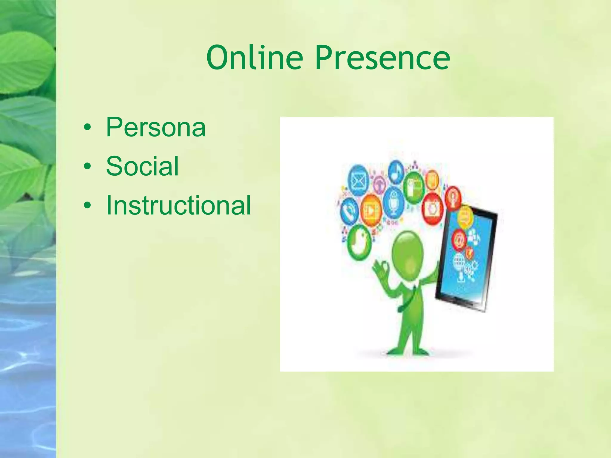 Online Presence
• Persona
• Social
• Instructional
 