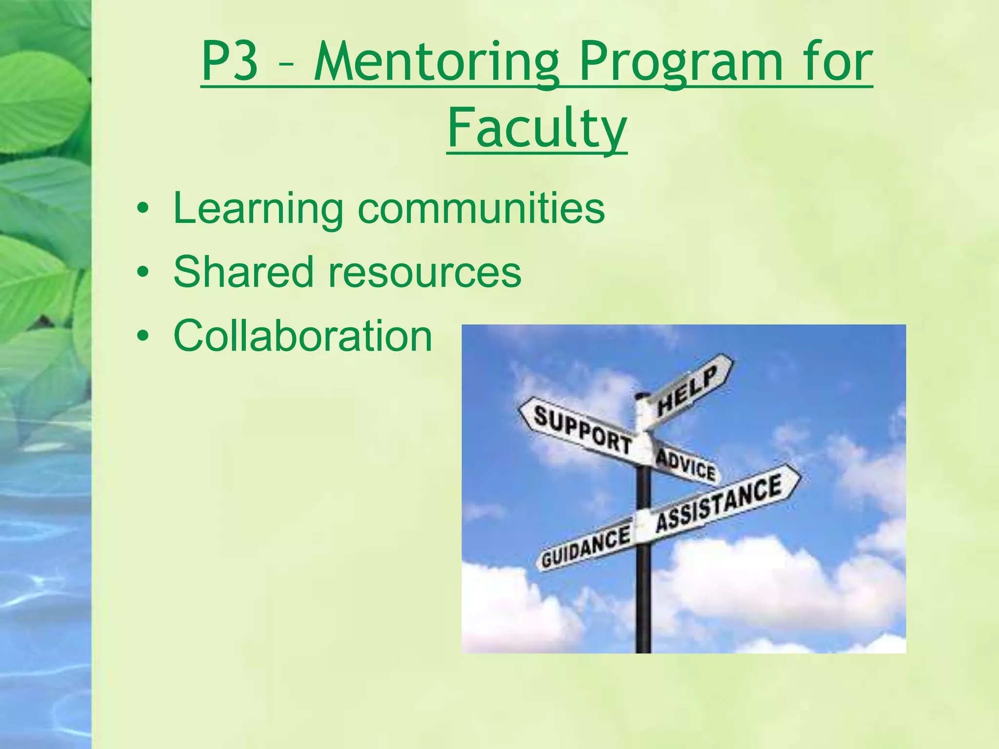 P3 – Mentoring Program for
Faculty
• Learning communities
• Shared resources
• Collaboration
 
