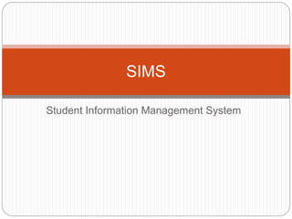 Student Information Management System
SIMS
 